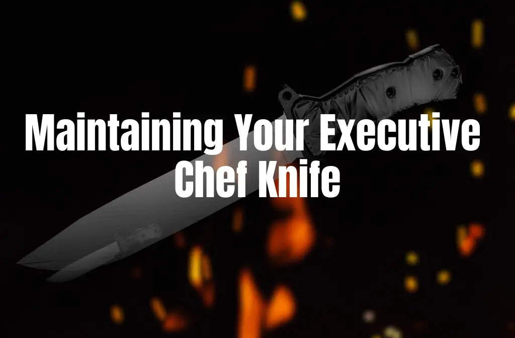 Maintaining Your Executive Chef Knife